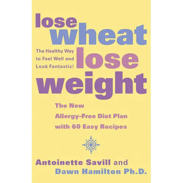 Lose Wheat, Lose Weight: The Healthy Way to Feel Well and Look Fantastic!