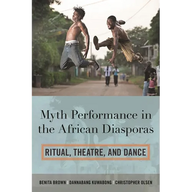 Myth Performance in the African Diasporas: Ritual, Theatre, and Dance