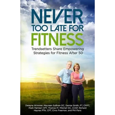 Never Too Late for Fitness-Volume One: Trendsetters Share Empowering Strategies for Fitness Over 50