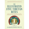 The Illustrated Five Tibetan Rites: Anti-Aging Secrets for Vitality, Strength, Well-Being and Health