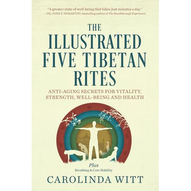 The Illustrated Five Tibetan Rites: Anti-Aging Secrets for Vitality, Strength, Well-Being and Health