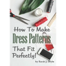 How to Make Dress Patterns That Fit Perfectly: Illustrated Step-By-Step Guide for Easy Pattern Making