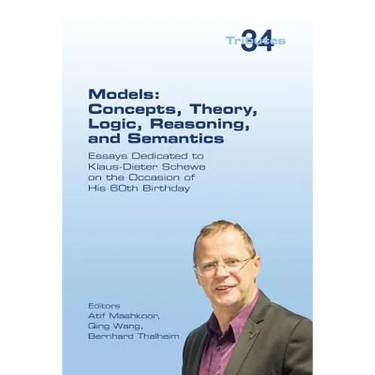 Models: Concepts, Theory, Logic, Reasoning and Semantics: Essays Dedicated to Klaus-Dieter Schewe on the Occasion of his 60th Birthday