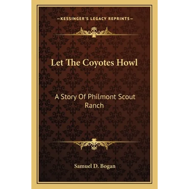 Let The Coyotes Howl: A Story Of Philmont Scout Ranch