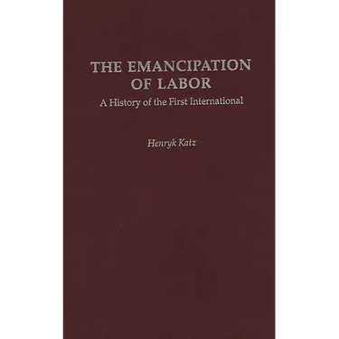 The Emancipation of Labor: A History of the First International