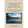 Developmental Tasks for Children, Adolescents & Adults: A Full Picture of Internal Development from Self-Worth & Emotional Safety to Integrating Love,