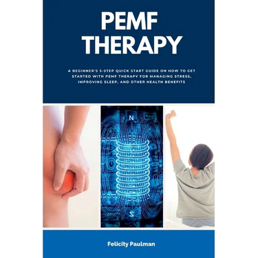 PEMF Therapy: A Beginner's 5-Step Quick Start Guide on How to Get Started with PEMF Therapy for Managing Stress, Improving Sleep, an