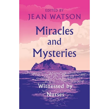 Miracles and Mysteries: Witnessed by Nurses