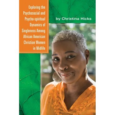 Exploring the Psychosocial and Psycho-Spiritual Dynamics of Singleness Among African American Christian Women in Midlife