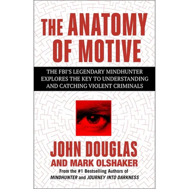 The Anatomy of Motive: The Fbi's Legendary Mindhunter Explores the Key to Understanding and Catching Violent Criminals