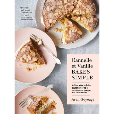 Cannelle Et Vanille Bakes Simple: A New Way to Bake Gluten-Free (with Vegan Options for Most Recipes)