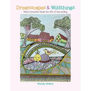 Dreamscapes & Wildthings: When Dementia Steals the Gift of Storytelling