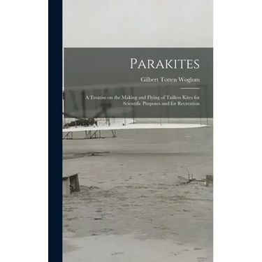 Parakites: a Treatise on the Making and Flying of Tailless Kites for Scientific Purposes and for Recreation