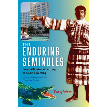 The Enduring Seminoles, Revised and Expanded Edition, with a New Preface: From Alligator Wrestling to Casino Gaming