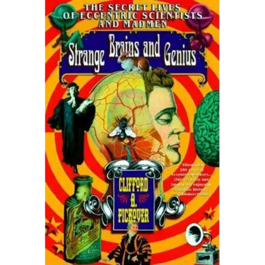 Strange Brains and Genius: The Secret Lives of Eccentric Scientists and Madmen