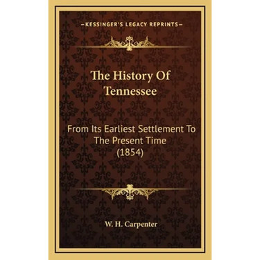 The History Of Tennessee: From Its Earliest Settlement To The Present Time (1854)