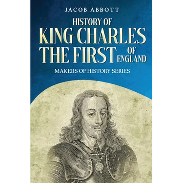 History of King Charles the First of England: Makers of History Series (Annotated)