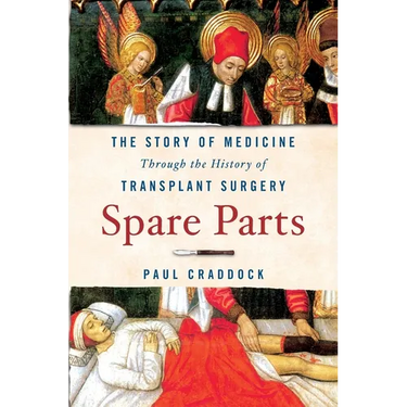 Spare Parts: The Story of Medicine Through the History of Transplant Surgery
