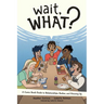 Wait, What?: A Comic Book Guide to Relationships, Bodies, and Growing Up