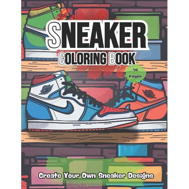 Sneakers Coloring Book: Adult - Teen Coloring Book Fashion Design Create Your Own Sneaker Designs Perfect for Sneakerheads