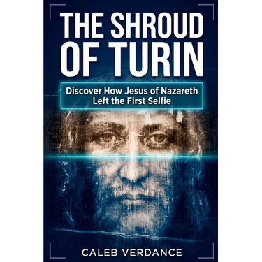 The Shroud of Turin: Discover How Jesus of Nazareth Left The First Selfie