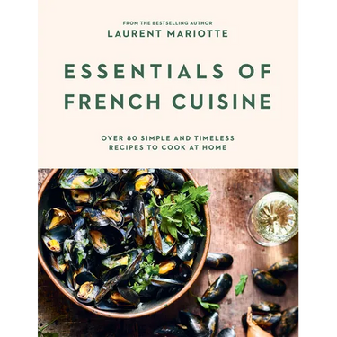 Essentials of French Cuisine: Over 80 Simple and Timeless Recipes to Cook at Home