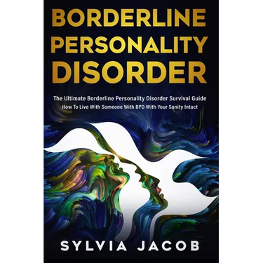 Borderline Personality Disorder: The Ultimate Borderline Personality Disorder Survival Guide How To Live With Someone With BPD With Your Sanity Intact
