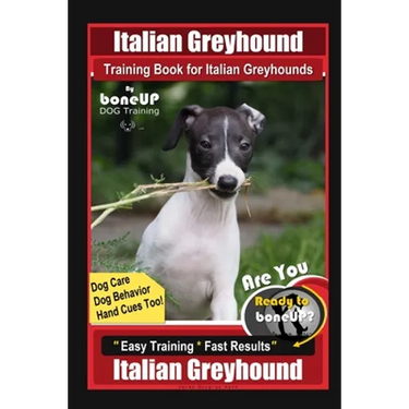Italian Greyhound Training Book for Italian Greyhounds By BoneUP DOG Training, Dog Care, Dog Behavior, Hand Cues Too! Are You Ready to Bone Up? Easy T
