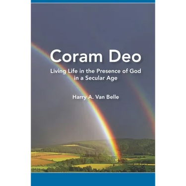 Coram Deo: Living Life in the Presence of God in a Secular Age