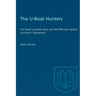 The U-Boat Hunters: The Royal Canadian Navy and the Offensive against Germany's Submarines