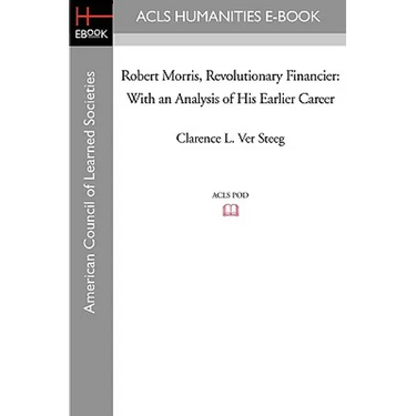 Robert Morris, Revolutionary Financier: With an Analysis of His Earlier Career