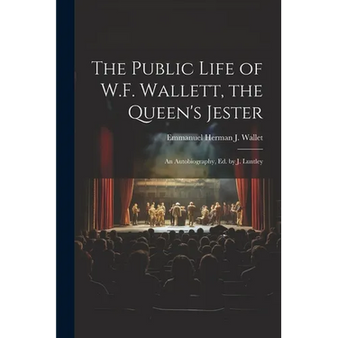 The Public Life of W.F. Wallett, the Queen's Jester: An Autobiography, Ed. by J. Luntley