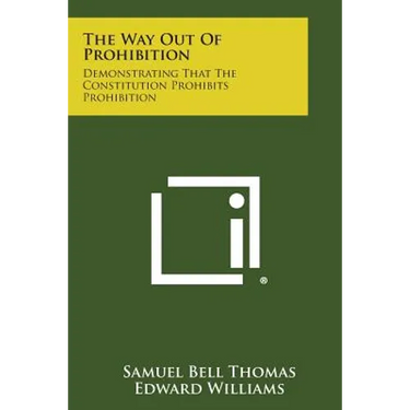 The Way Out of Prohibition: Demonstrating That the Constitution Prohibits Prohibition