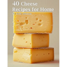 40 Cheese Recipes for Home