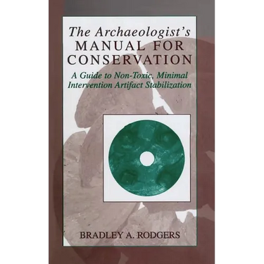 The Archaeologist's Manual for Conservation: A Guide to Non-Toxic, Minimal Intervention Artifact Stabilization