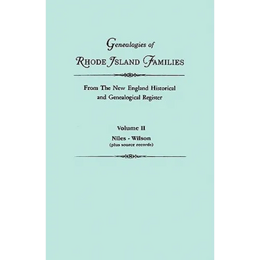 Genealogies of Rhode Island Families from the New England Historical and Genealogical Register. in Two Volumes. Volume II: Niles - Wilson (Plus Source