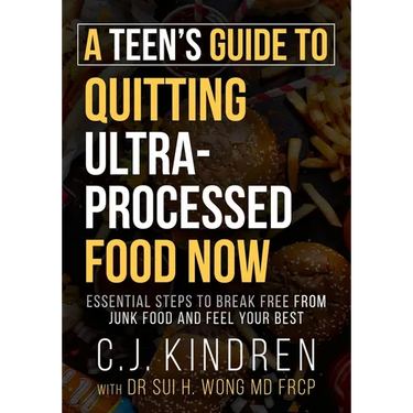 A Teen's Guide to Quitting Ultra-Processed Food Now: Essential Steps to Break Free From Junk Food and Feel Your Best