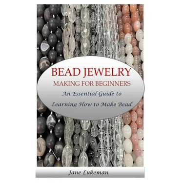 Bead Jewelry Making for Beginners: An Essential Guide to Learning How to Make Bead Jewelry