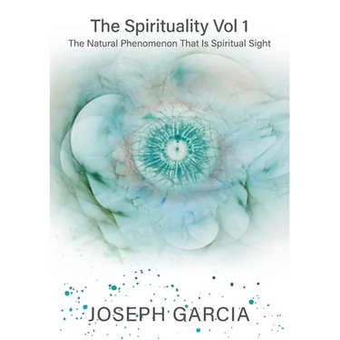The Spirituality Vol 1: The Natural Phenomenon That Is Spiritual Sight