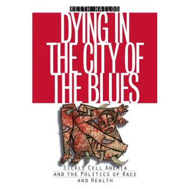 Dying in the City of the Blues: Sickel Cell Anemia and the Politics of Race and Health