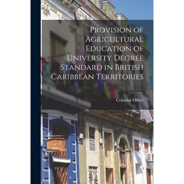 Provision of Agricultural Education of University Degree Standard in British Caribbean Territories