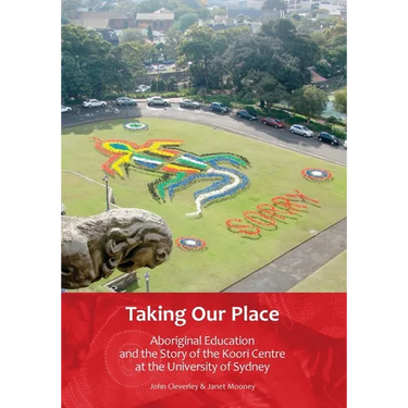 Taking Our Place: Aboriginal Education and the Story of the Koori Centre at the University of Sydney