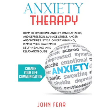 Anxiety Therapy: How To Overcome Anxiety, Panic Attacks and Depression. Manage Stress, Anger and Worries. Stop Overthinking, Rewire You