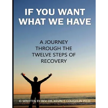 If You Want What We Have: A Journey Through the Twelve Steps of Recovery