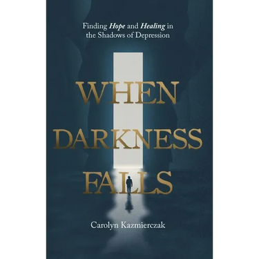 When Darkness Falls: Finding Hope and Healing in the Shadows of Depression