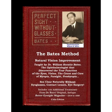 The Bates Method - Perfect Sight Without Glasses - Natural Vision Improvement Taught by Ophthalmologist William Horatio Bates: See Clear Naturally Wit