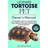 Leopard Tortoise Pet Owner's Manual: A Complete Guide in Leopard Tortoise Care, Habitats, Breeding, Maintenance, And Management.