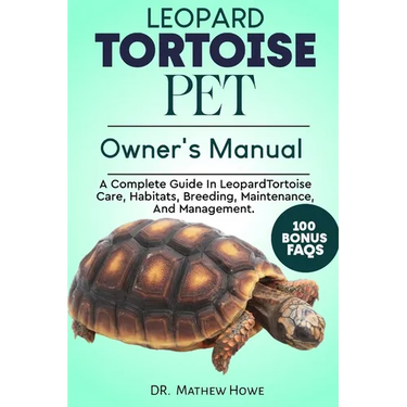 Leopard Tortoise Pet Owner's Manual: A Complete Guide in Leopard Tortoise Care, Habitats, Breeding, Maintenance, And Management.