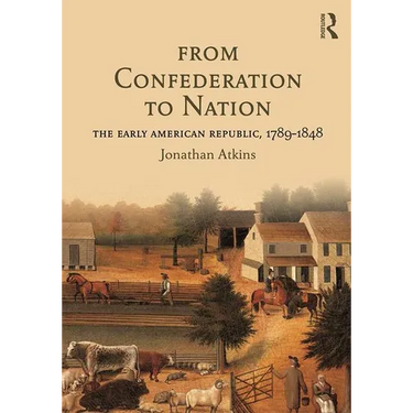 From Confederation to Nation: The Early American Republic, 1789-1848
