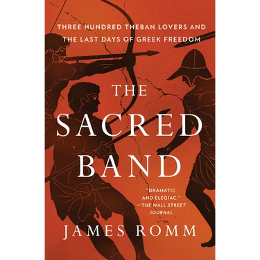 The Sacred Band: Three Hundred Theban Lovers and the Last Days of Greek Freedom